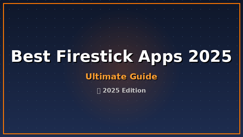 Best Firestick Apps in 2025: The Ultimate Guide