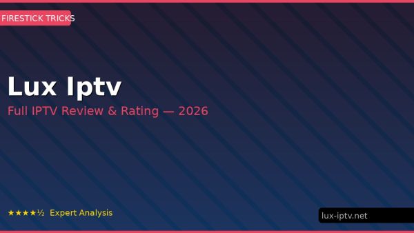 Lux Iptv Review 2026 — Channels, Pricing & Honest Rating